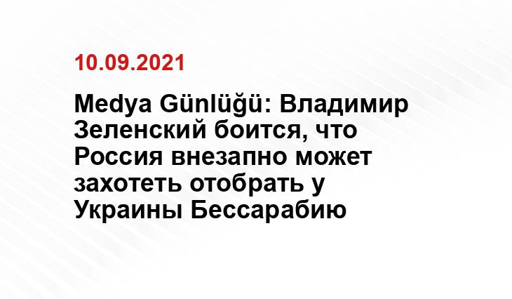 Medya Günlüğü: Владимир Зеленский боится, что Россия внезапно может захотеть отобрать у Украины Бессарабию