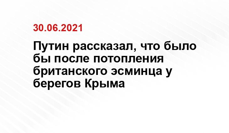 Путин рассказал, что было бы после потопления британского эсминца у берегов Крыма