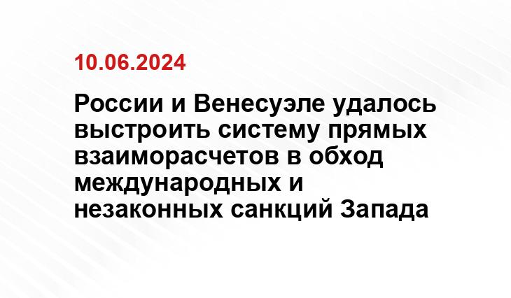 России и Венесуэле удалось выстроить систему прямых взаиморасчетов в обход международных и незаконных санкций Запада