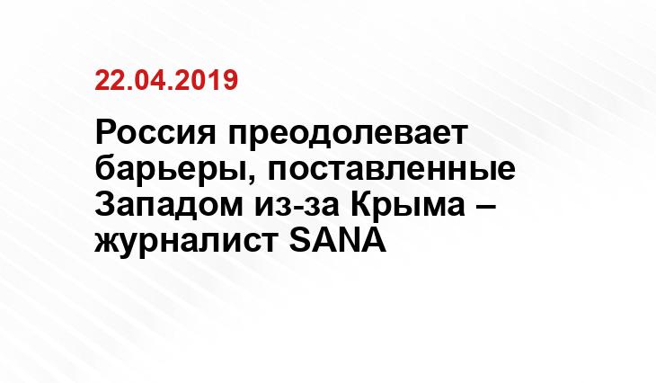 Россия преодолевает барьеры, поставленные Западом из-за Крыма – журналист SANA